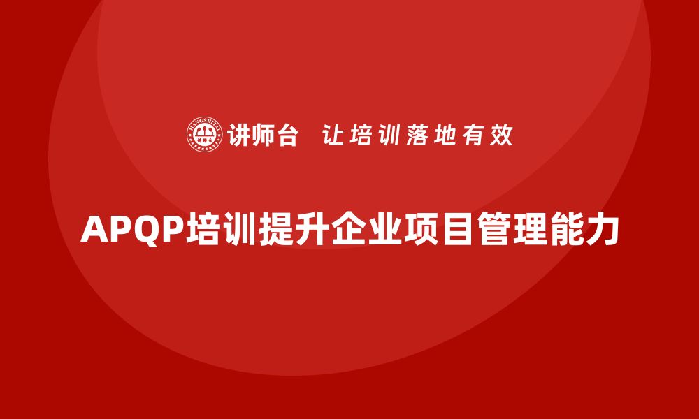 APQP培训提升企业项目管理能力