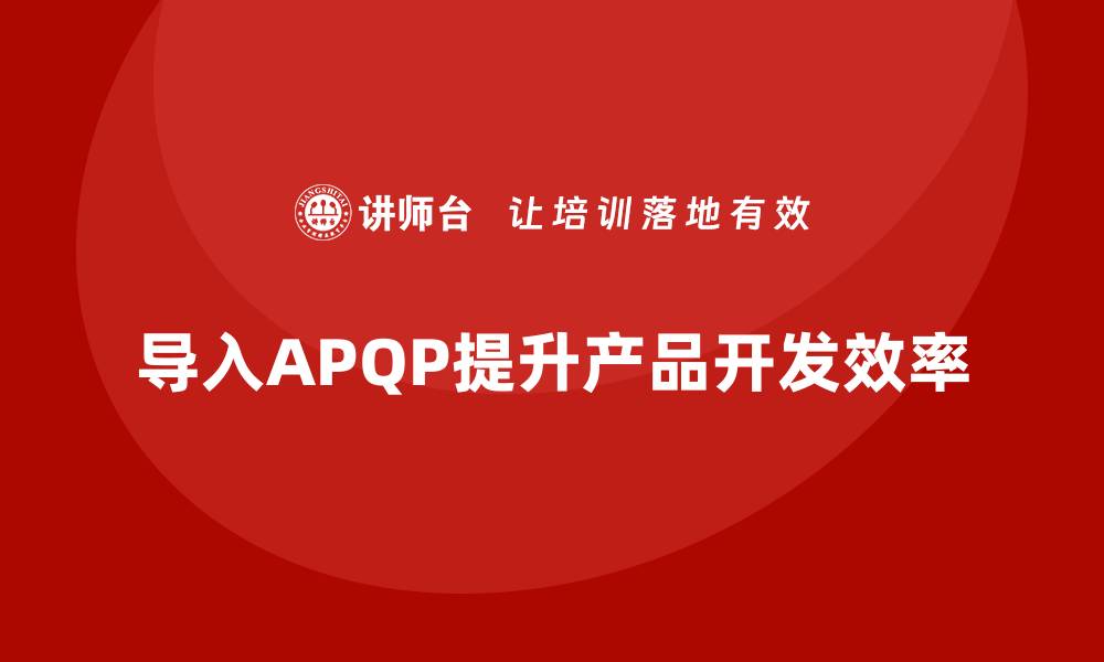 导入APQP提升产品开发效率