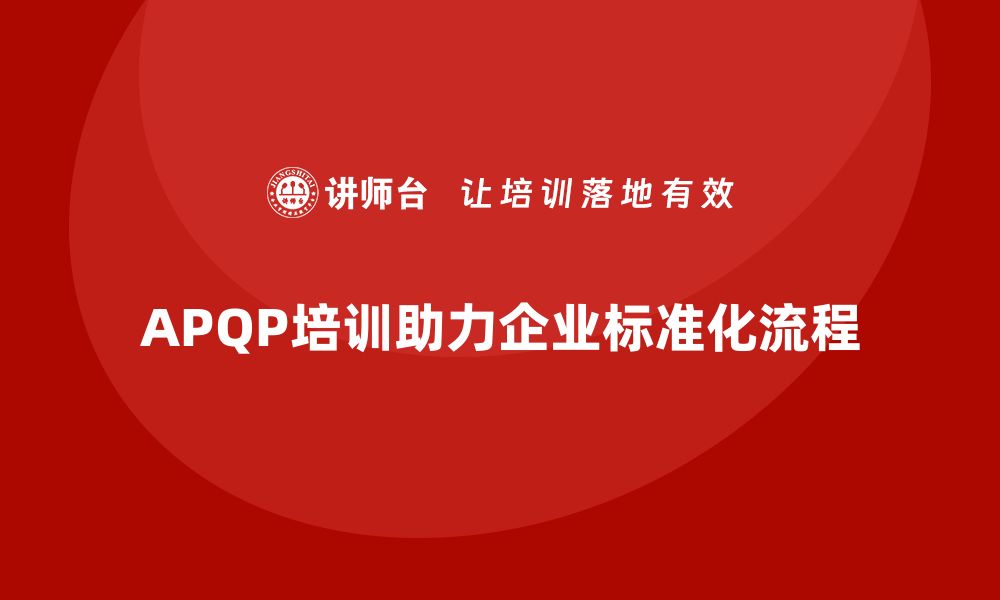 文章APQP培训推动开发流程分析控制标准化的缩略图