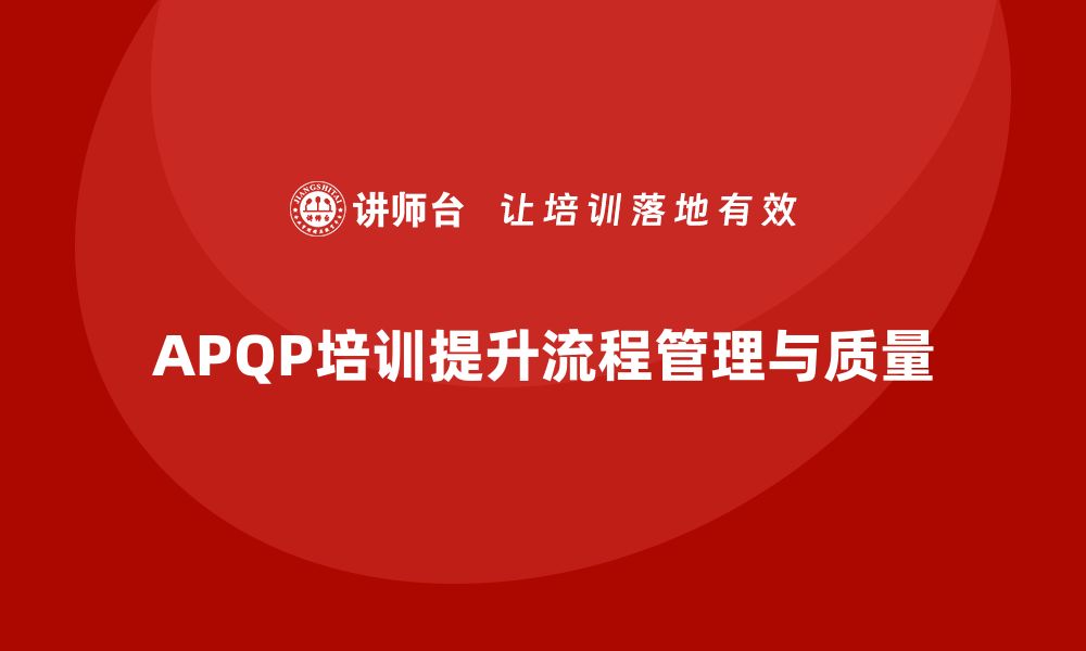 APQP培训提升流程管理与质量