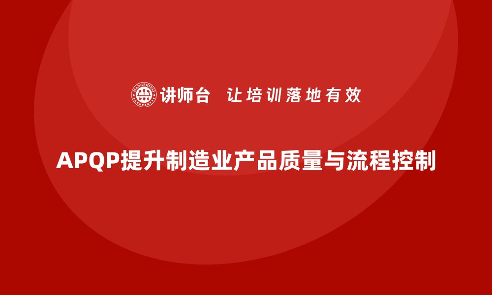 文章APQP培训提升流程控制与质量保证的缩略图