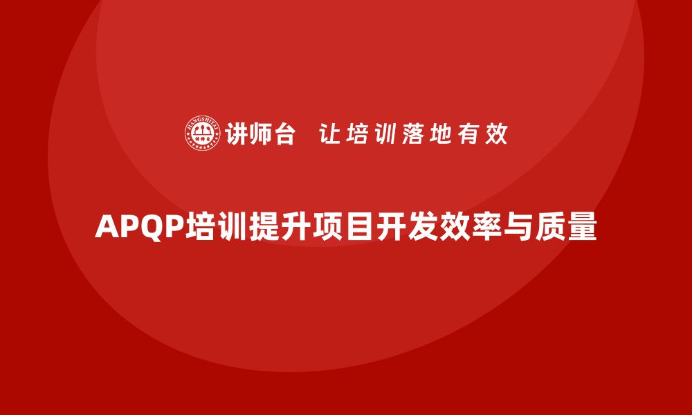 文章APQP培训优化项目开发与管理控制的缩略图