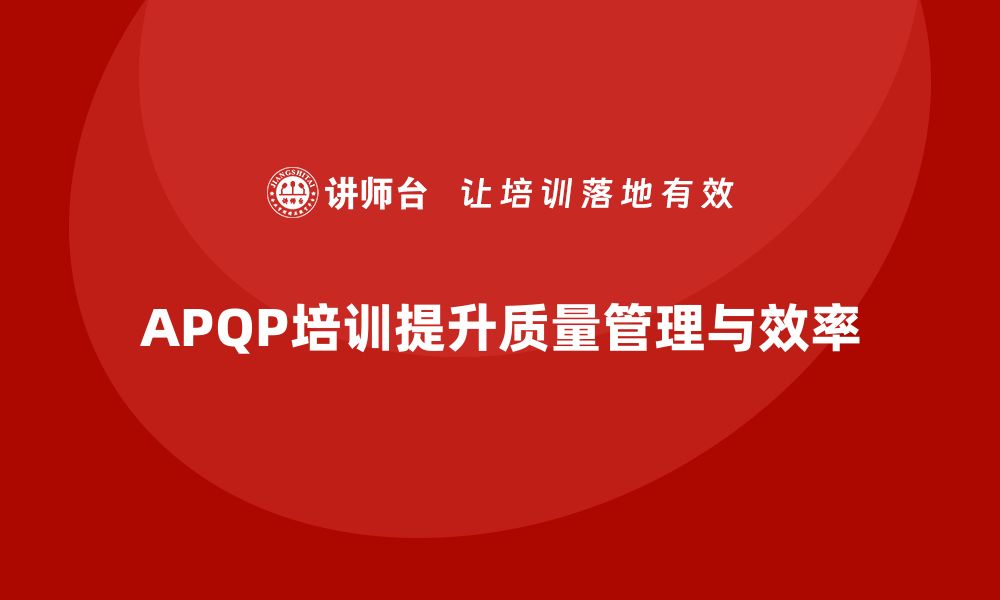 文章APQP培训提升质量管控与开发管理的缩略图