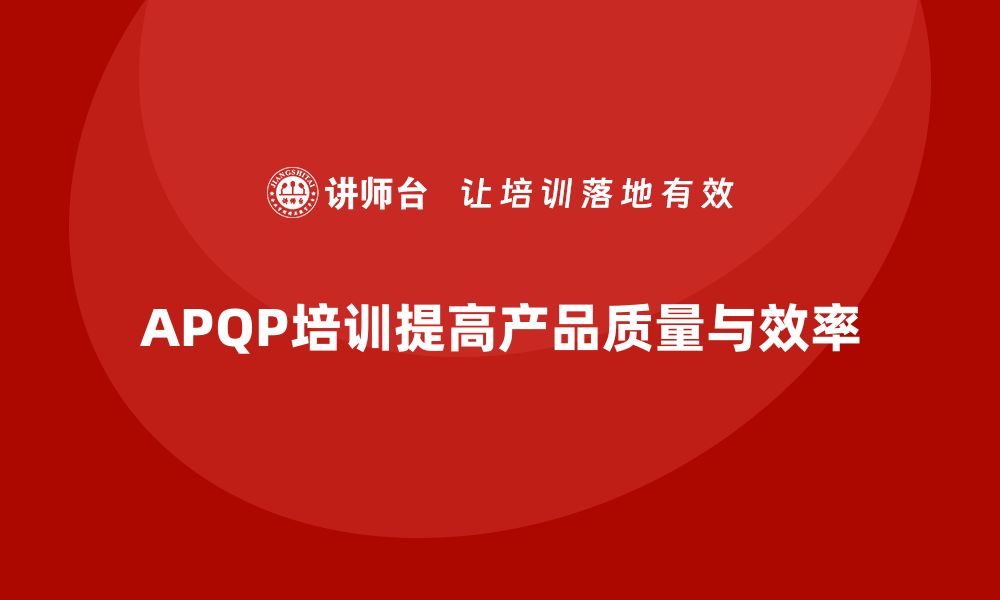 APQP培训提高产品质量与效率