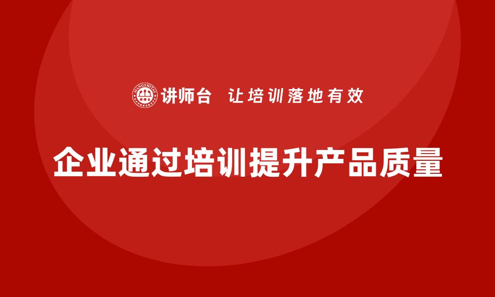 企业通过培训提升产品质量