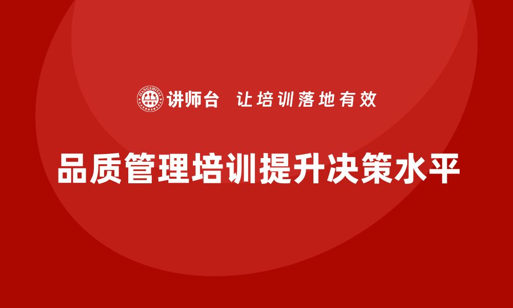 文章企业通过品质管理培训提高质量决策水平的缩略图