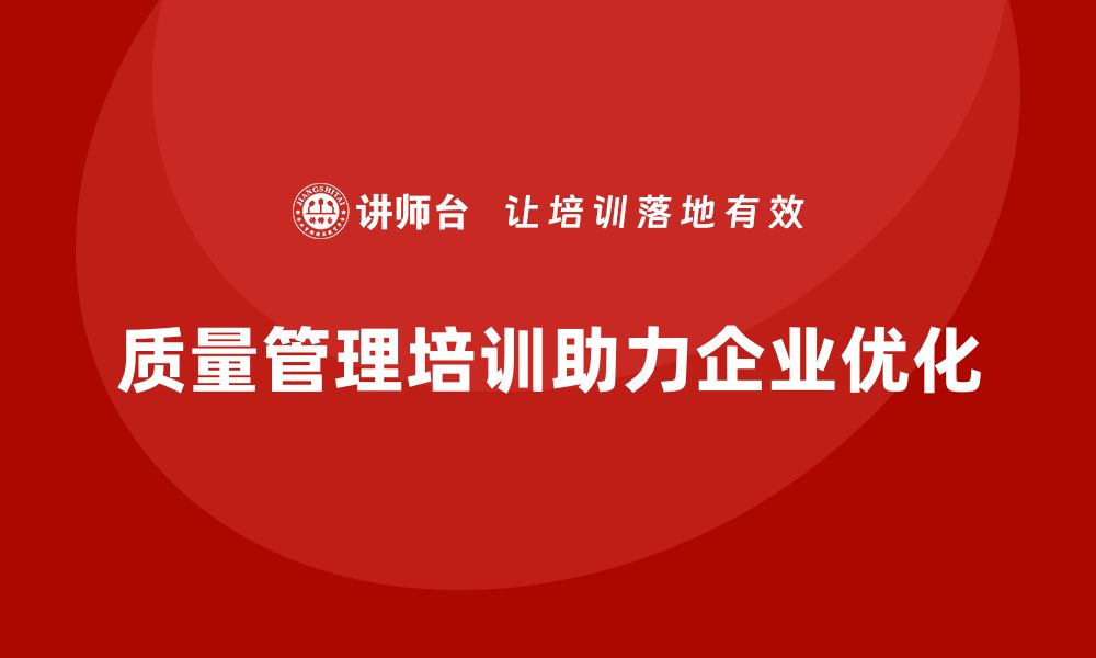 文章企业如何通过质量管理培训提升质量优化的缩略图