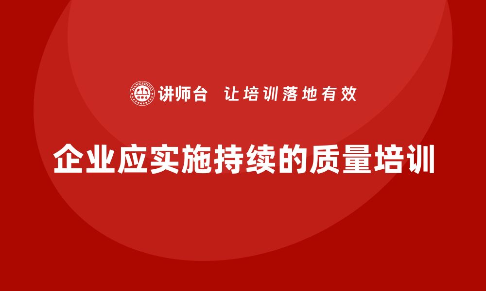 企业应实施持续的质量培训