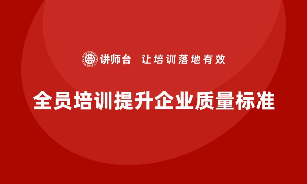 文章企业如何通过全员品质意识培训提升质量标准的缩略图