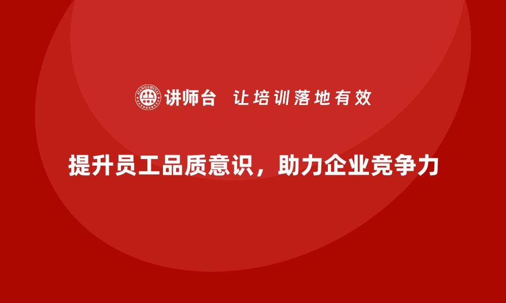 提升员工品质意识，助力企业竞争力