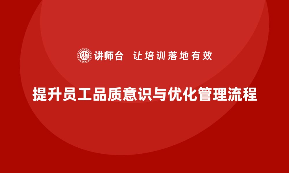 文章提高员工品质意识，优化质量管理流程的缩略图