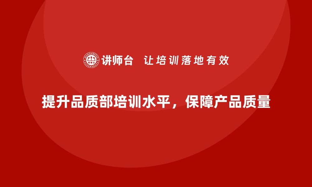 提升品质部培训水平，保障产品质量