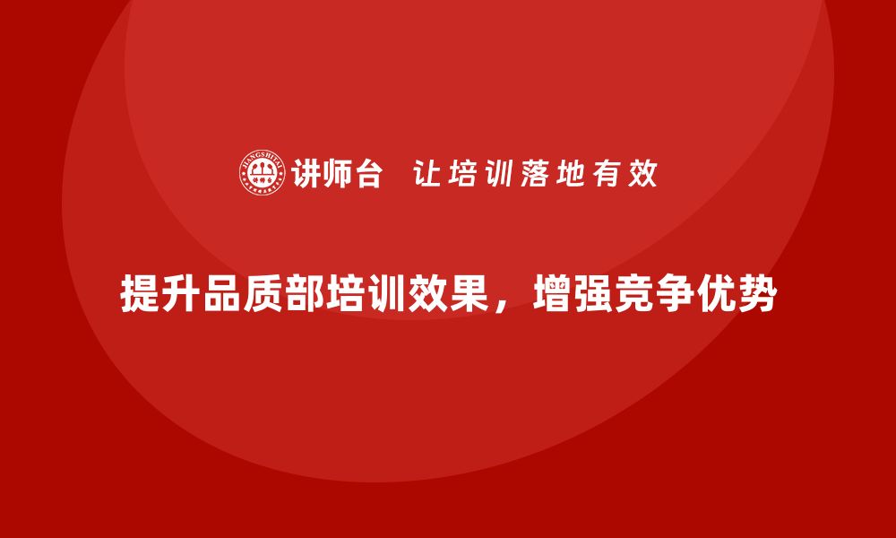 文章提高品质部培训效果，打造企业质量管理新优势的缩略图