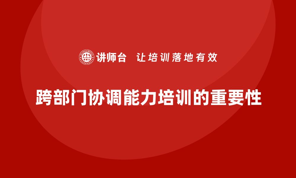 文章企业管理培训课程，提升管理者的跨部门协调能力的缩略图