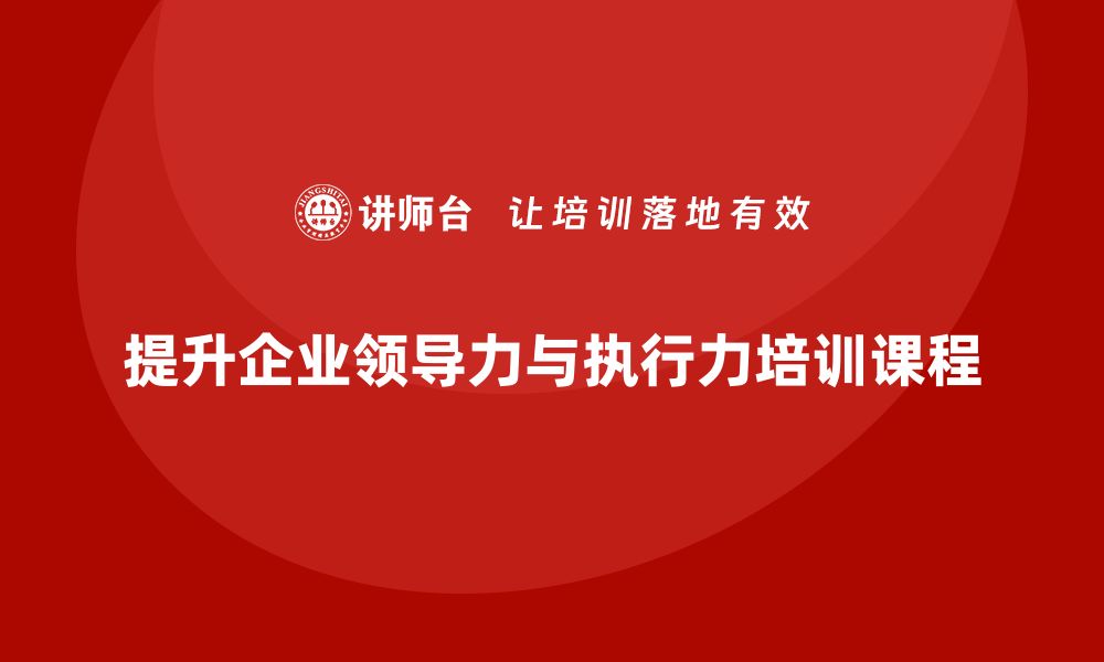 文章企业管理培训课程，提高领导力与执行力的缩略图