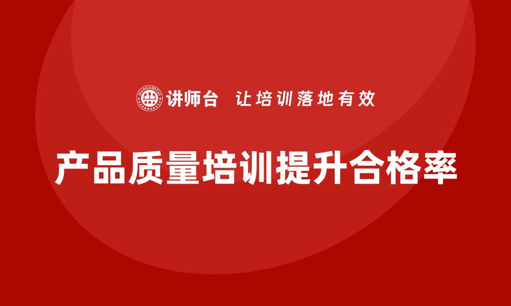 文章产品质量先期策划培训如何提升产品合格率的缩略图