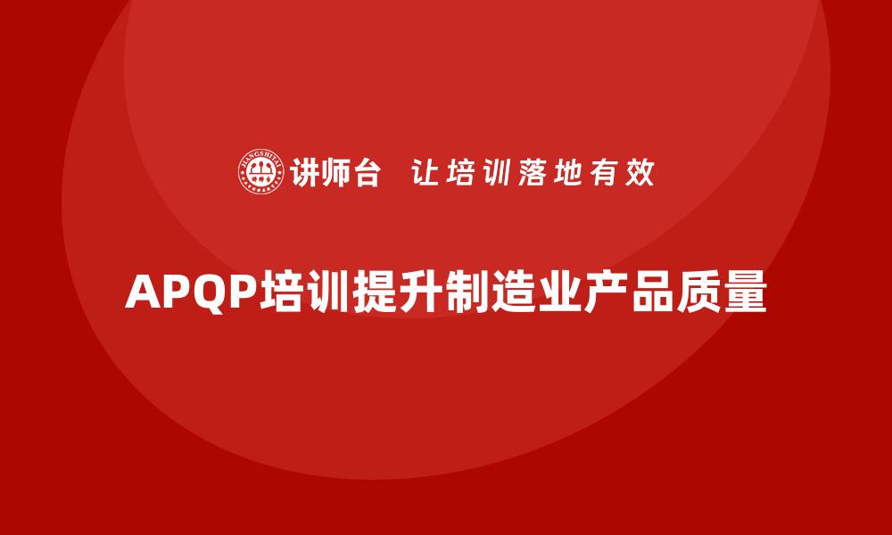 文章产品质量先期策划培训如何解决生产质量难题的缩略图