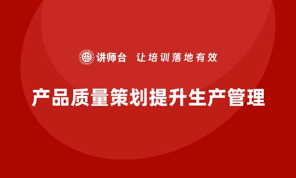 产品质量策划提升生产管理