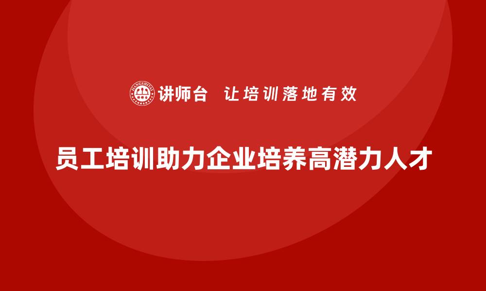 文章员工培训如何为企业培养高潜力人才的缩略图