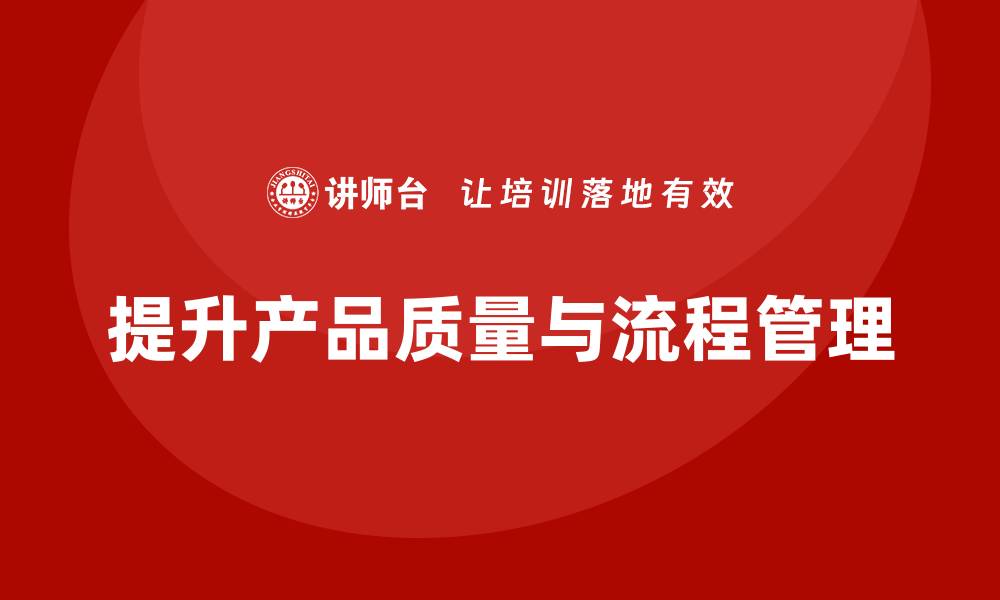 文章产品质量先期策划培训提升流程控制管理执行效率的缩略图