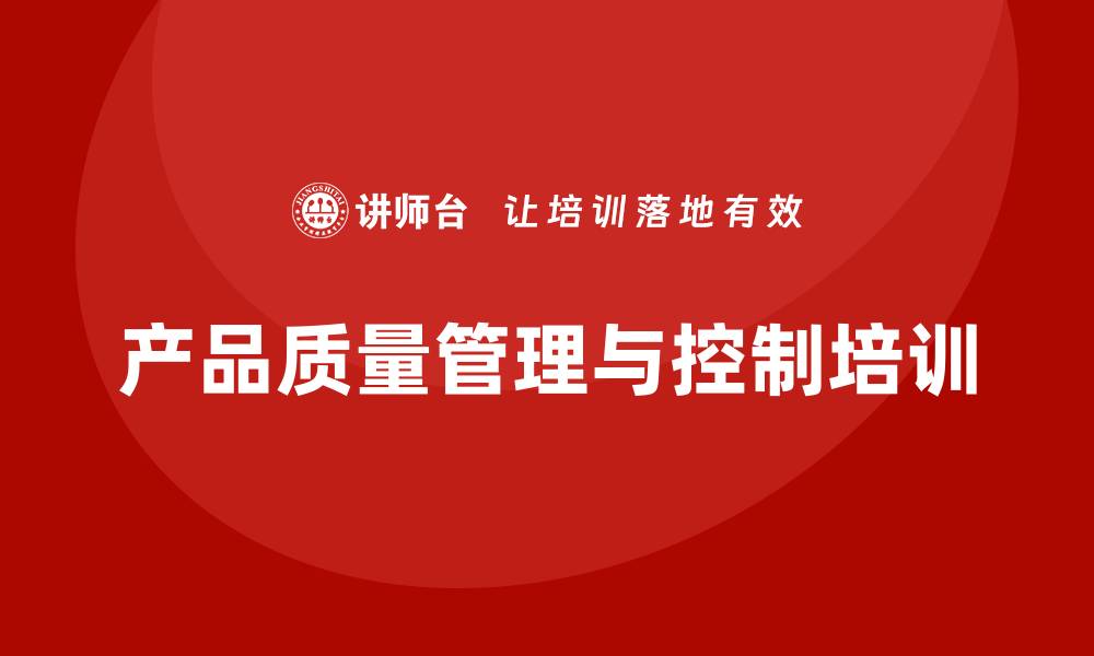 文章产品质量先期策划培训分析产品监控与管理控制优化方案的缩略图