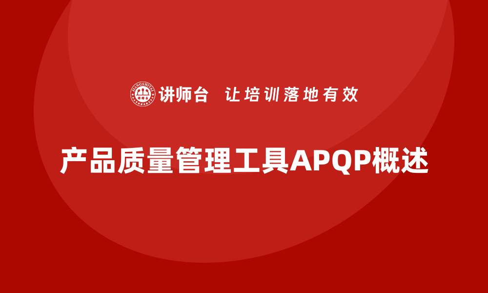 文章产品质量先期策划培训推动流程分析管理控制工具执行优化的缩略图