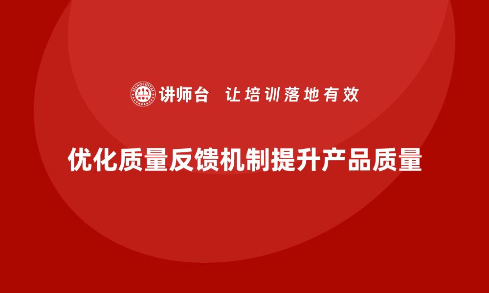 文章产品质量先期策划培训帮助企业优化质量问题的反馈机制的缩略图