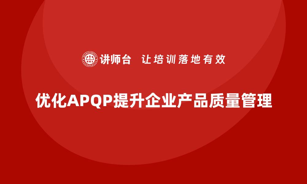 优化APQP提升企业产品质量管理