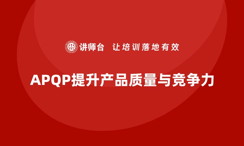 APQP提升产品质量与竞争力