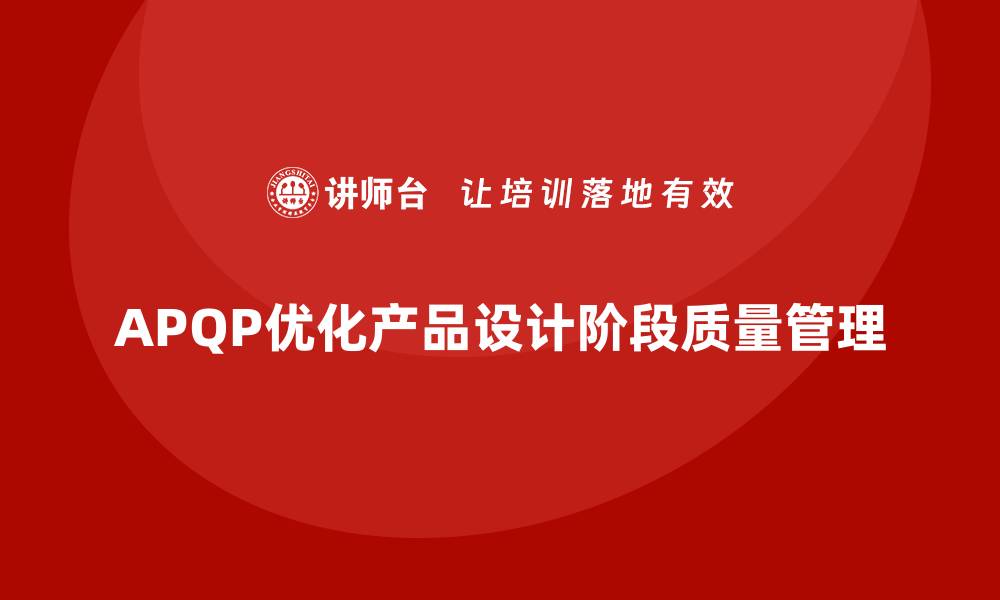 文章APQP产品质量先期策划优化产品设计阶段质量管理的缩略图