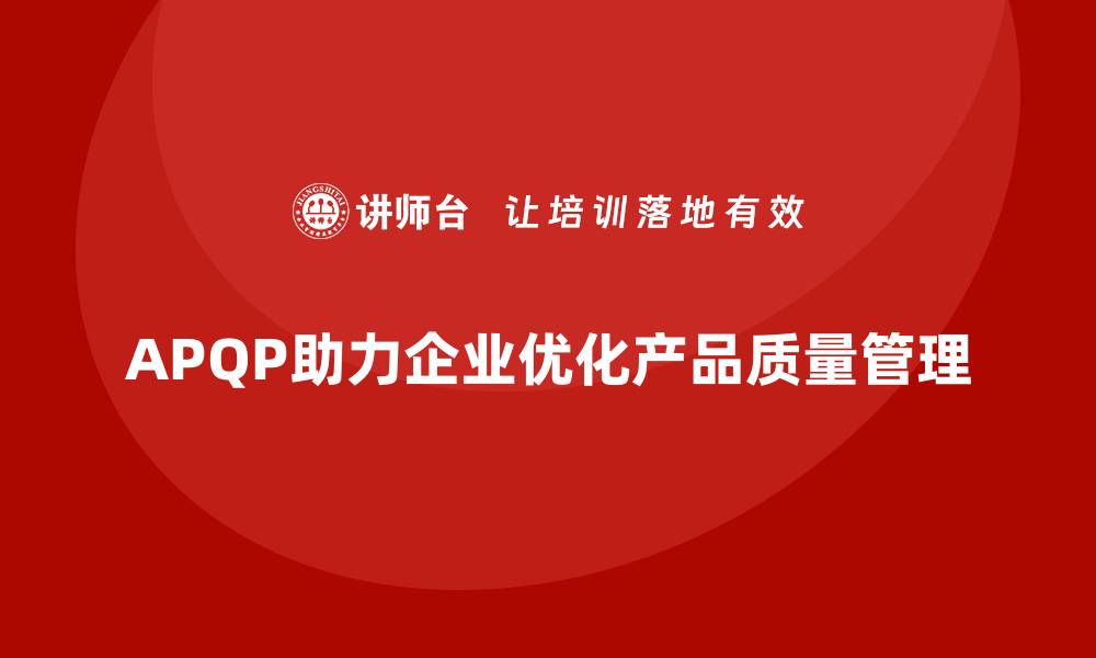 文章APQP产品质量先期策划帮助企业优化质量目标管理的策略的缩略图