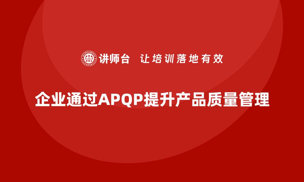 企业通过APQP提升产品质量管理