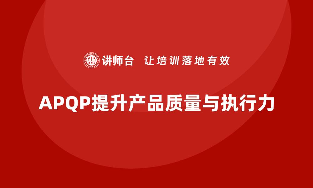 APQP提升产品质量与执行力