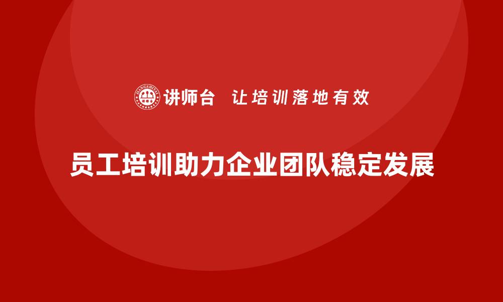 文章员工培训计划助力企业稳定团队结构的缩略图