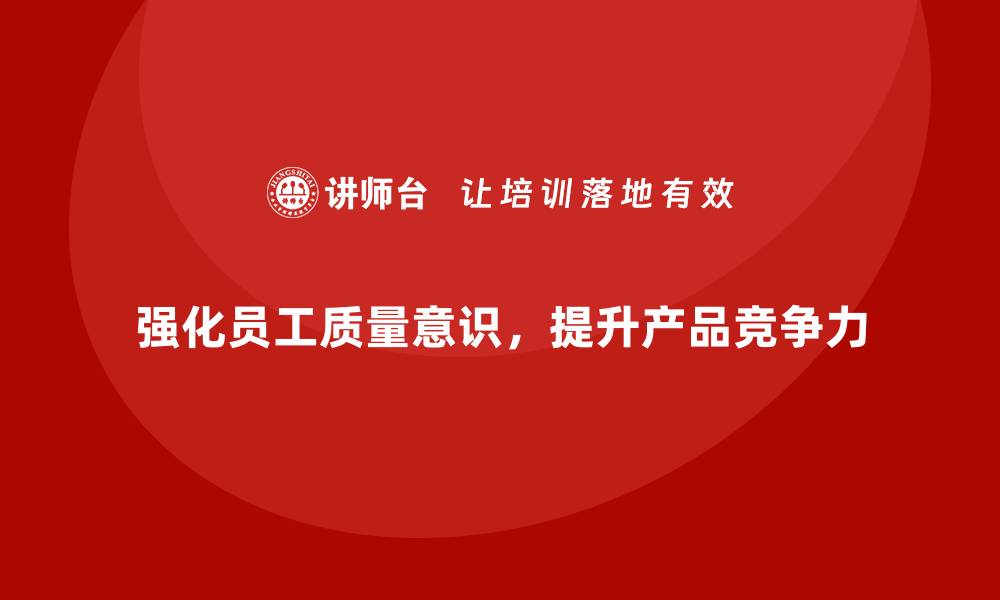 文章车间生产质量管控培训，帮助企业强化质量控制意识的缩略图