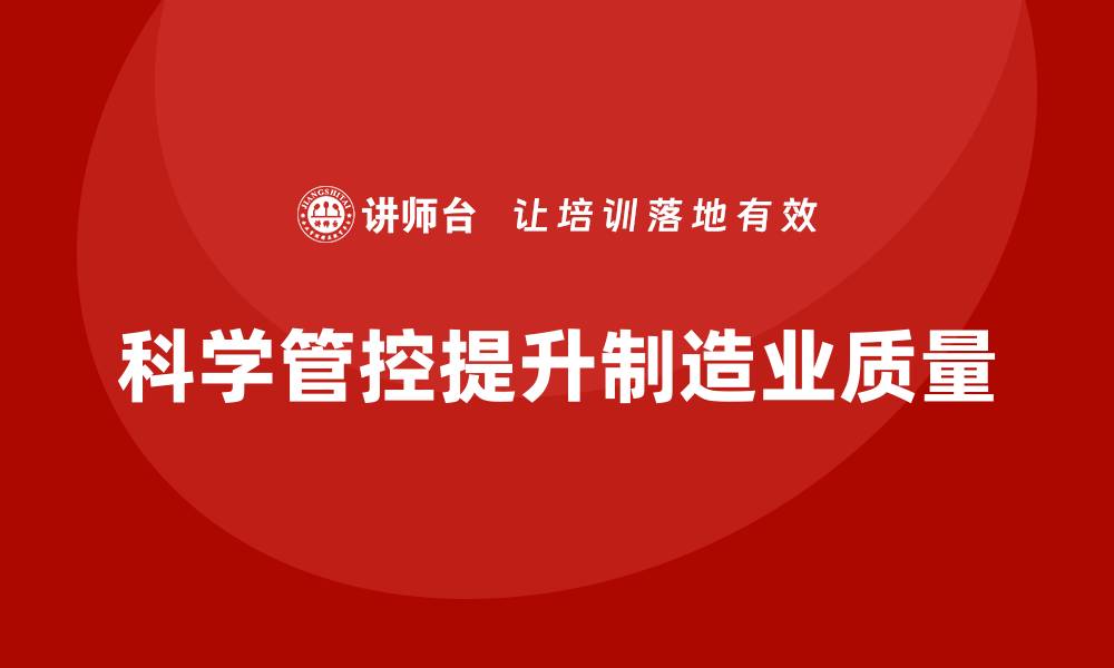 文章如何通过车间生产质量管控提升质量控制的科学性与合理性的缩略图