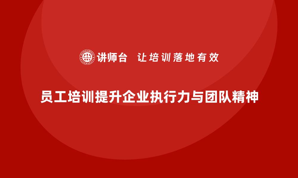 文章员工培训帮助企业形成强大的执行力和团队精神的缩略图