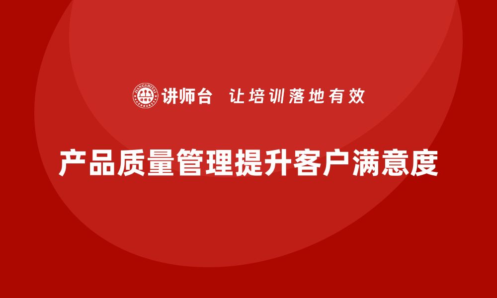 产品质量管理提升客户满意度