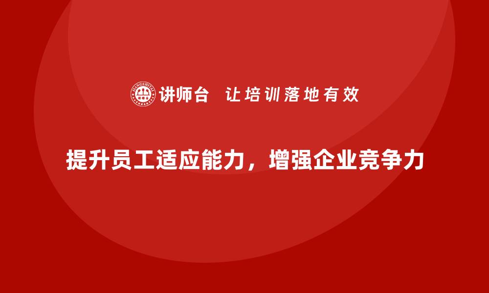 文章如何通过员工培训增强企业的员工适应能力的缩略图