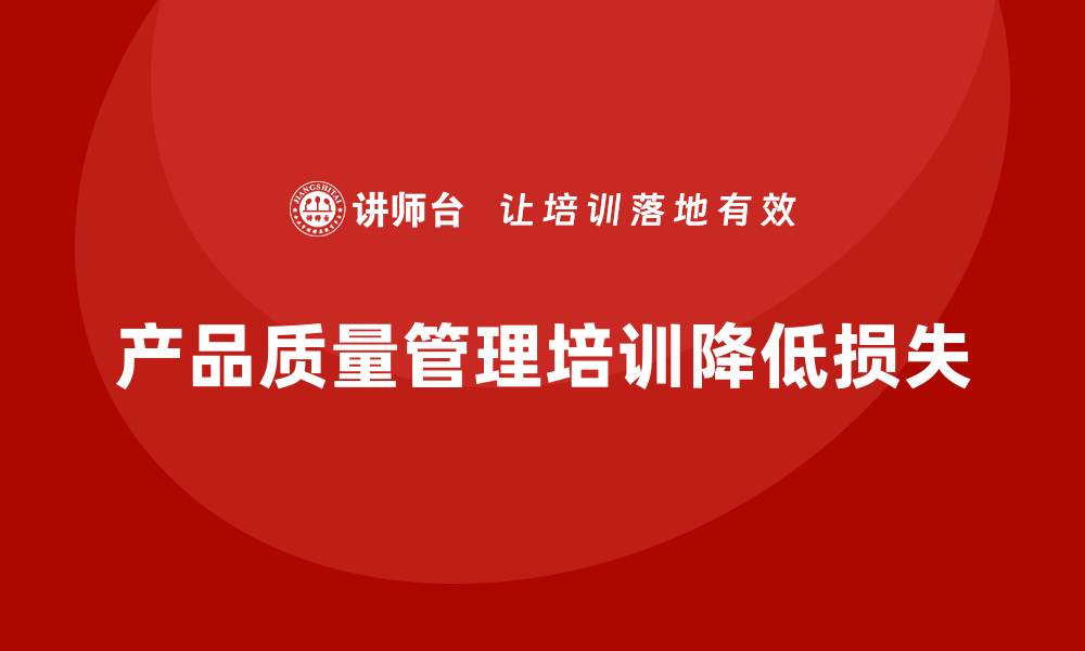 文章产品质量管理培训如何降低生产过程质量损失比例的缩略图