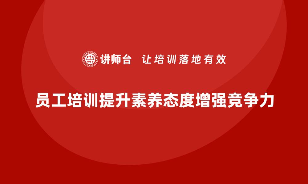 文章如何通过员工培训提升员工的职业素养和工作态度的缩略图