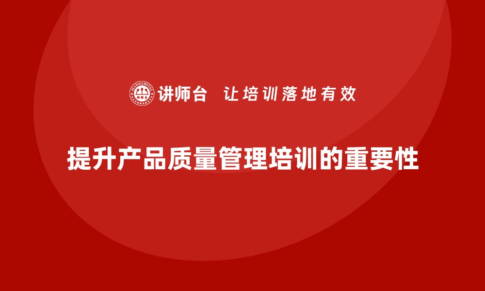 文章产品质量管理培训确保产品管理流程分析与执行标准的缩略图