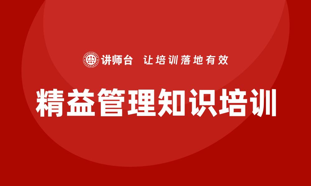 文章从实战出发：精益管理知识培训在企业改造中的作用的缩略图