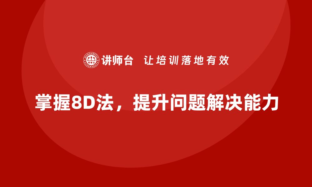 文章掌握8D问题解决法，轻松应对工作中的挑战的缩略图