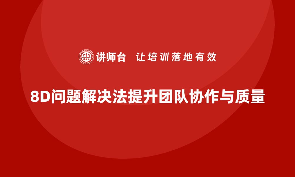 文章深入解析8D问题解决法，助力团队高效应对挑战的缩略图