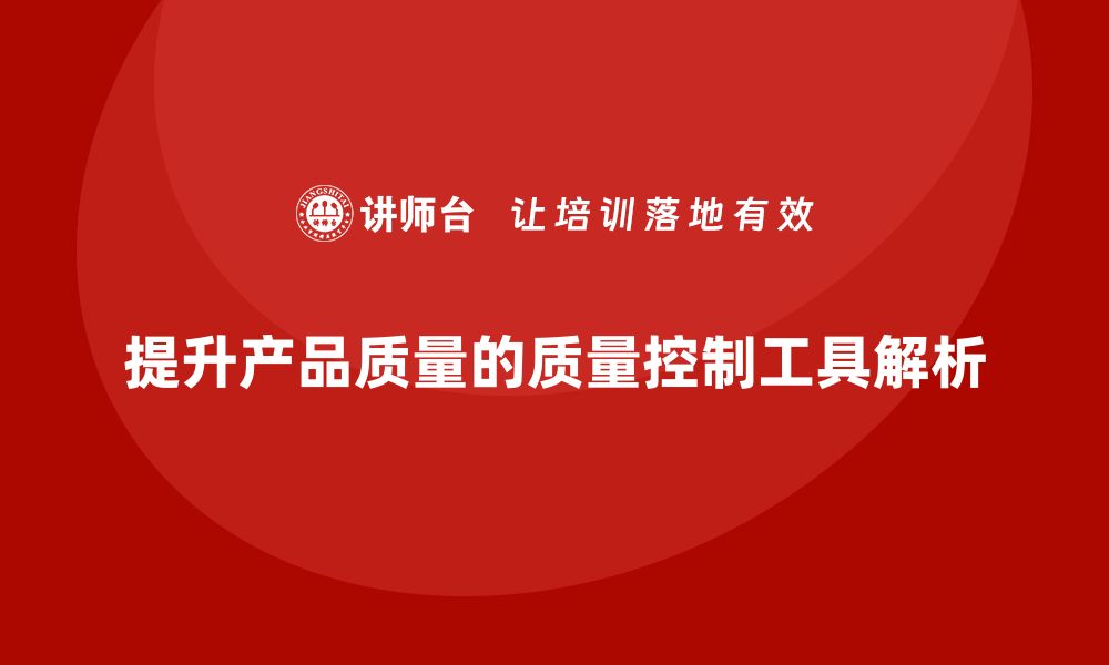 提升产品质量的质量控制工具解析