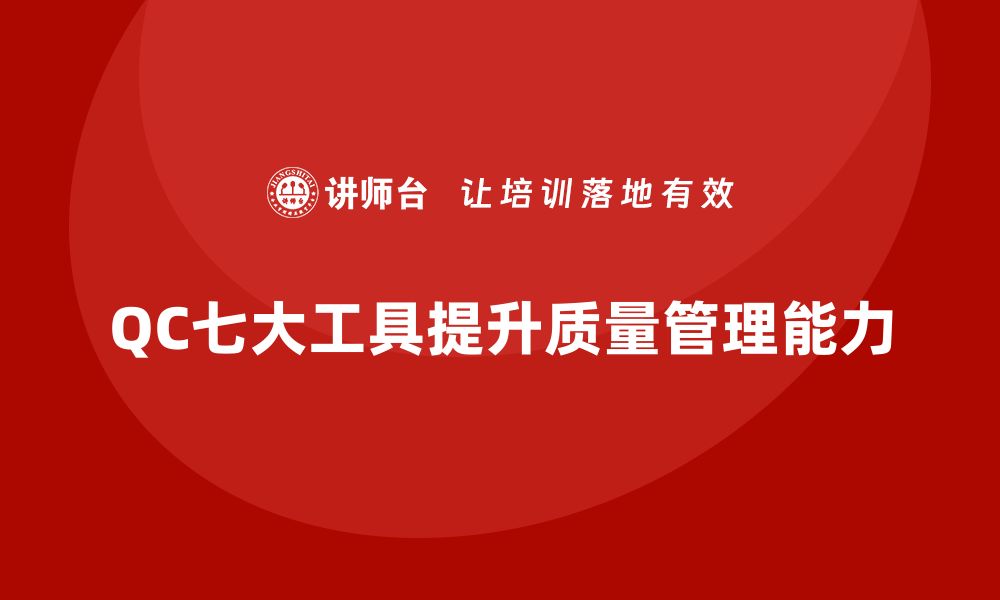 文章提升质量管理能力 QC七大工具培训全解析的缩略图