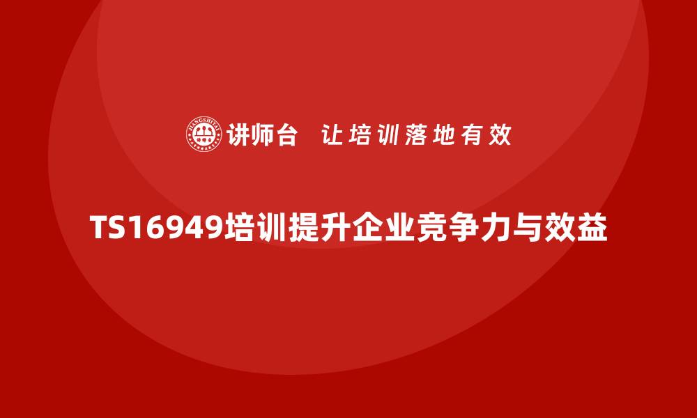 文章掌握TS16949质量体系培训，提升企业竞争力与效益的缩略图