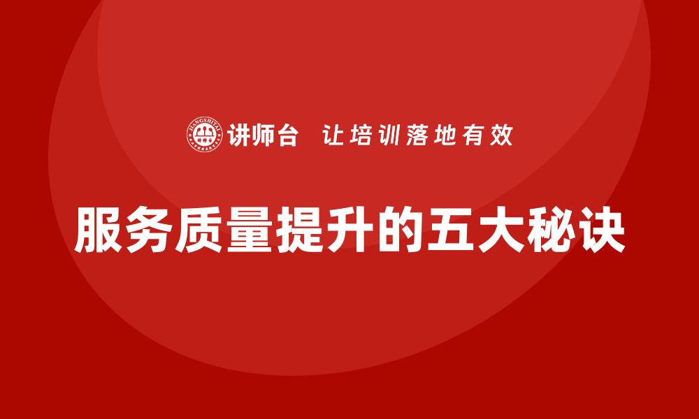 文章提升服务质量的五大秘诀，助力企业发展新篇章的缩略图