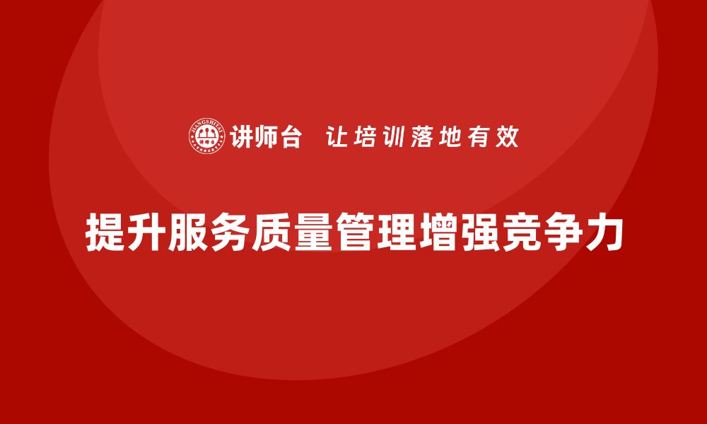 文章提升企业竞争力的服务质量管理体系探讨的缩略图